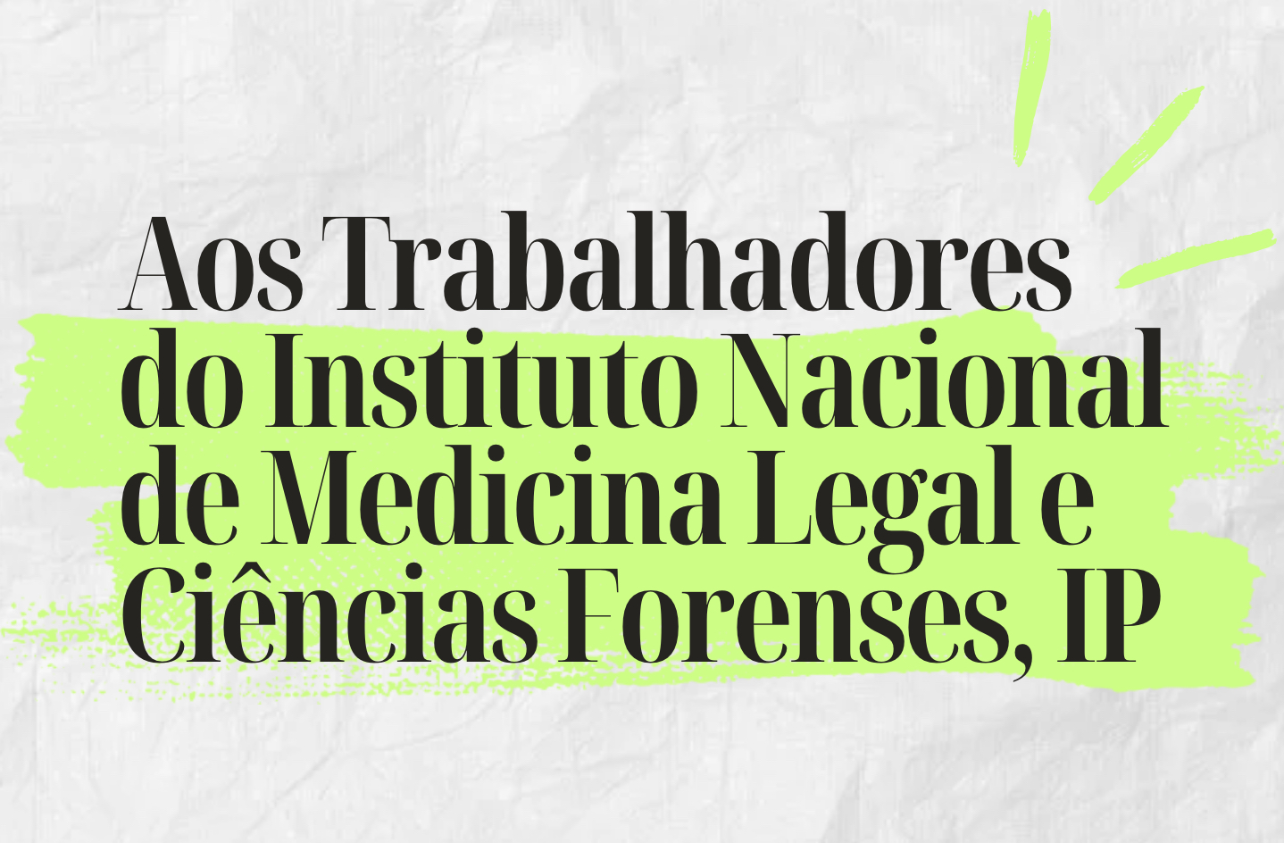 Aos Trabalhadores do Instituto Nacional de Medicina Legal e Ciências Forenses, IP